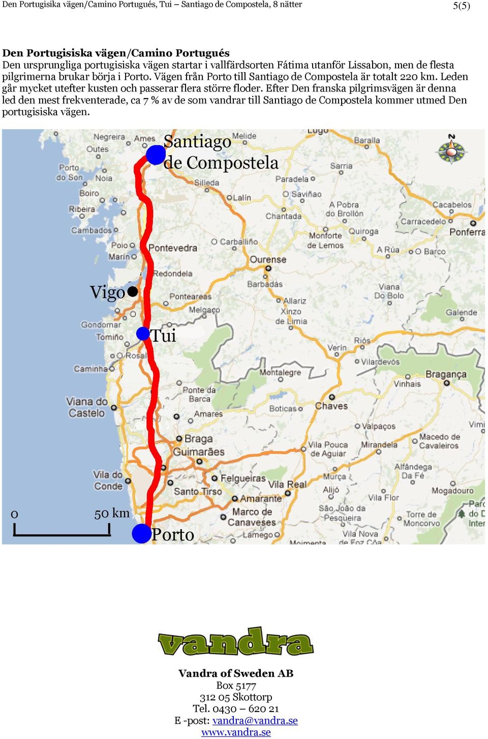 Vägen från Porto till Santiago de Compostela är totalt 220 km. Leden går mycket utefter kusten och passerar flera större floder.