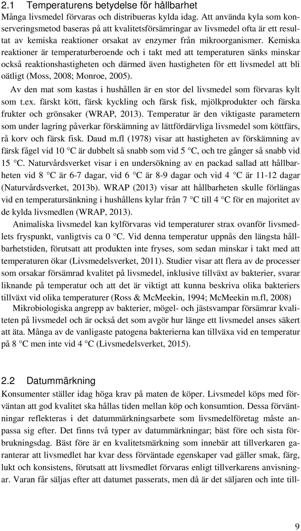 Kemiska reaktioner är temperaturberoende och i takt med att temperaturen sänks minskar också reaktionshastigheten och därmed även hastigheten för ett livsmedel att bli oätligt (Moss, 2008; Monroe,