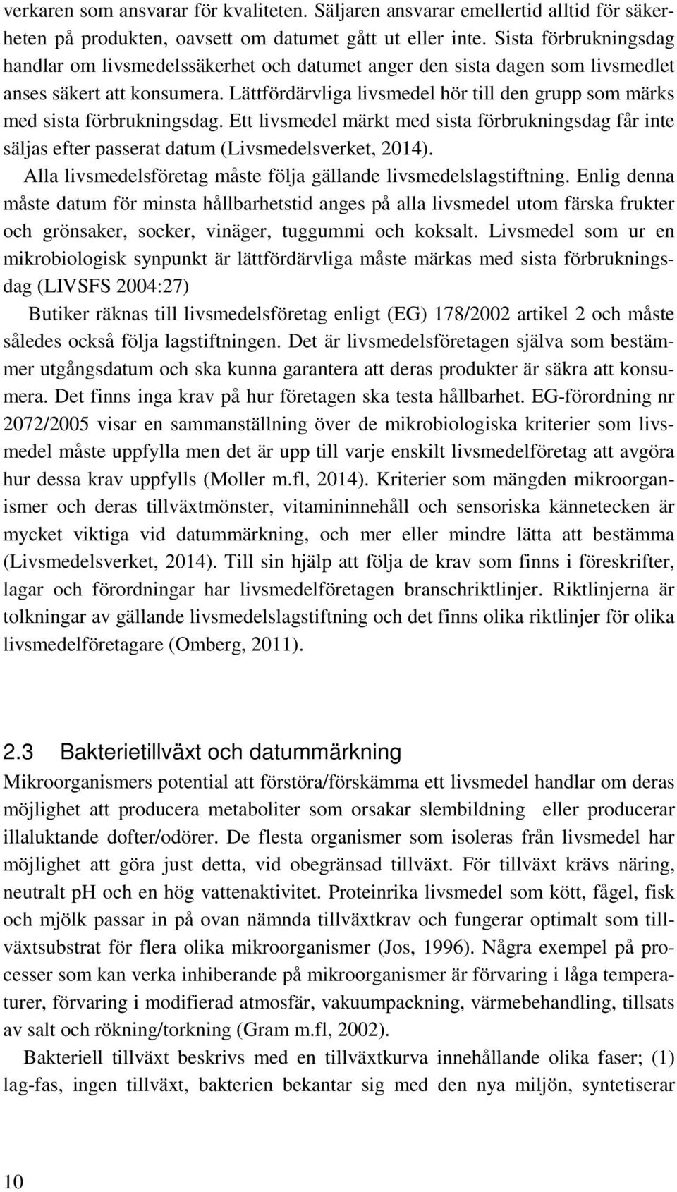 Lättfördärvliga livsmedel hör till den grupp som märks med sista förbrukningsdag. Ett livsmedel märkt med sista förbrukningsdag får inte säljas efter passerat datum (Livsmedelsverket, 2014).