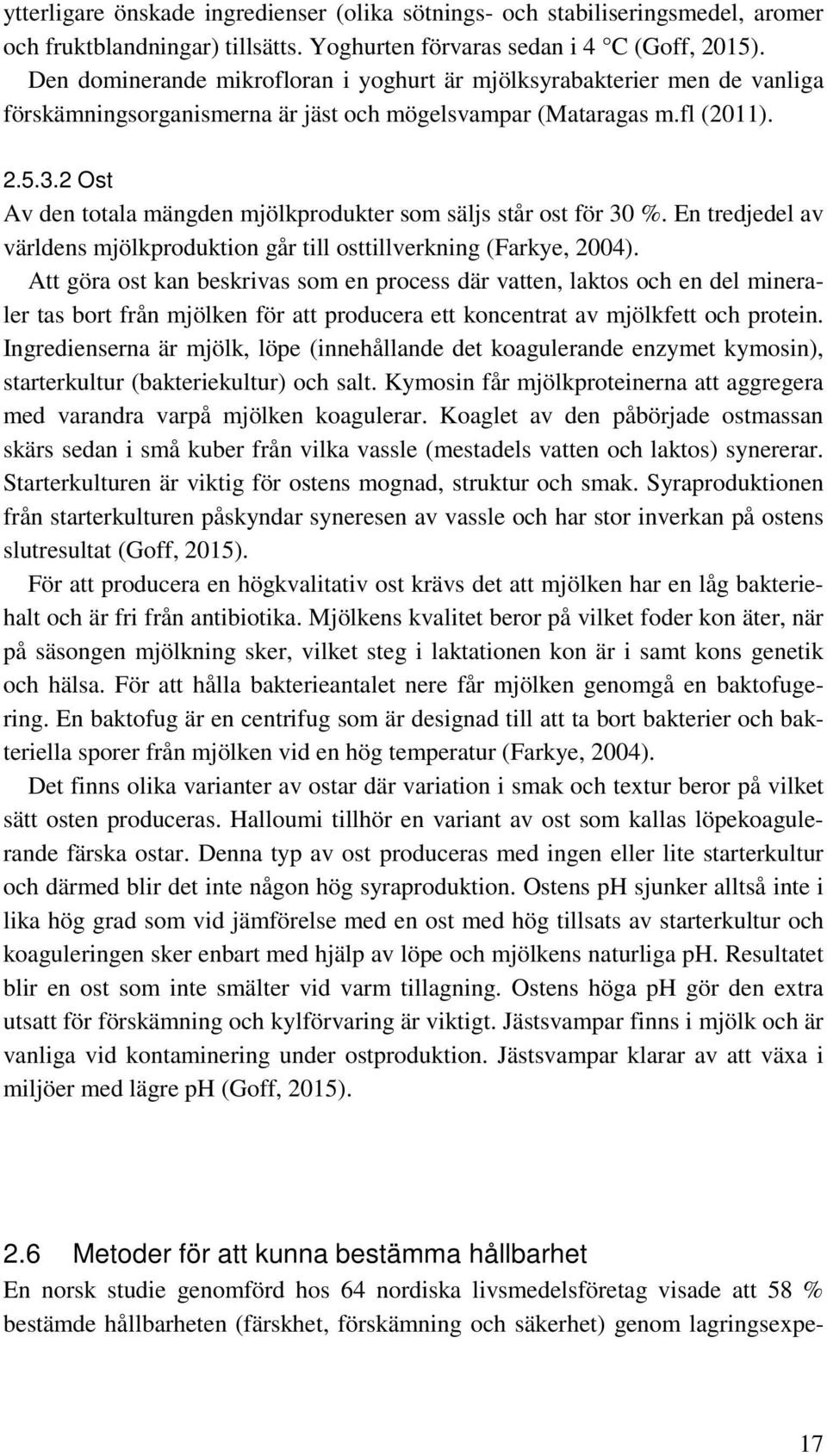 2 Ost Av den totala mängden mjölkprodukter som säljs står ost för 30 %. En tredjedel av världens mjölkproduktion går till osttillverkning (Farkye, 2004).