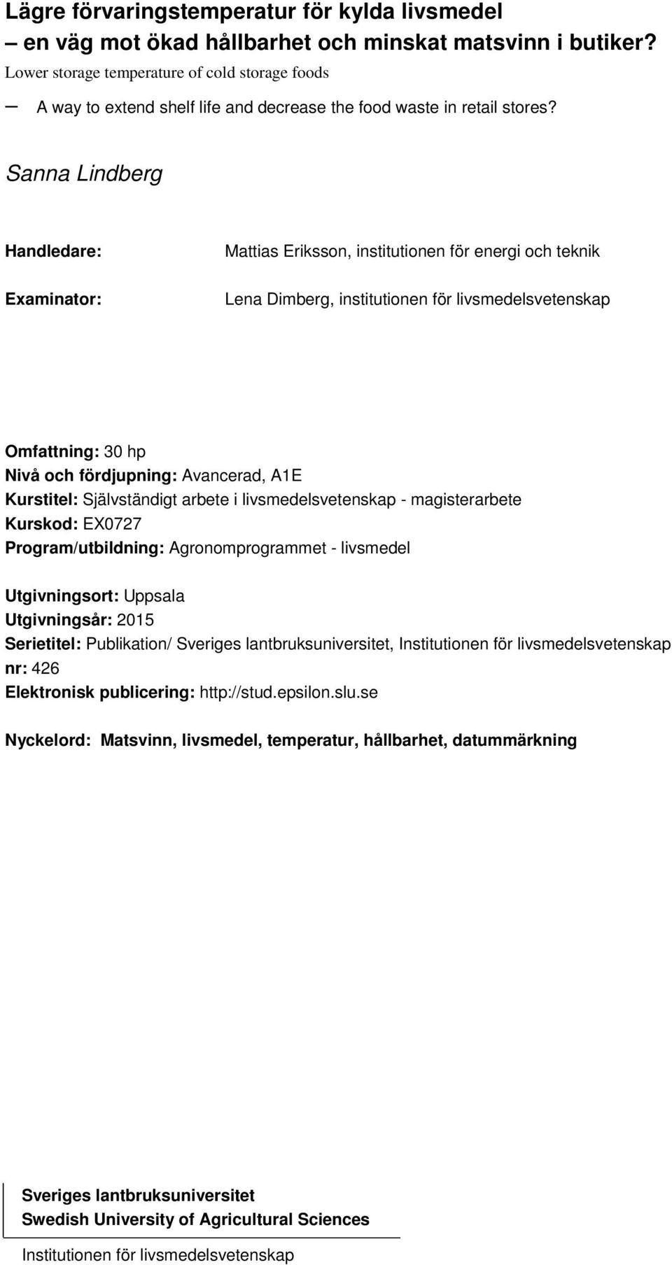 Sanna Lindberg Handledare: Examinator: Mattias Eriksson, institutionen för energi och teknik Lena Dimberg, institutionen för livsmedelsvetenskap Omfattning: 30 hp Nivå och fördjupning: Avancerad, A1E