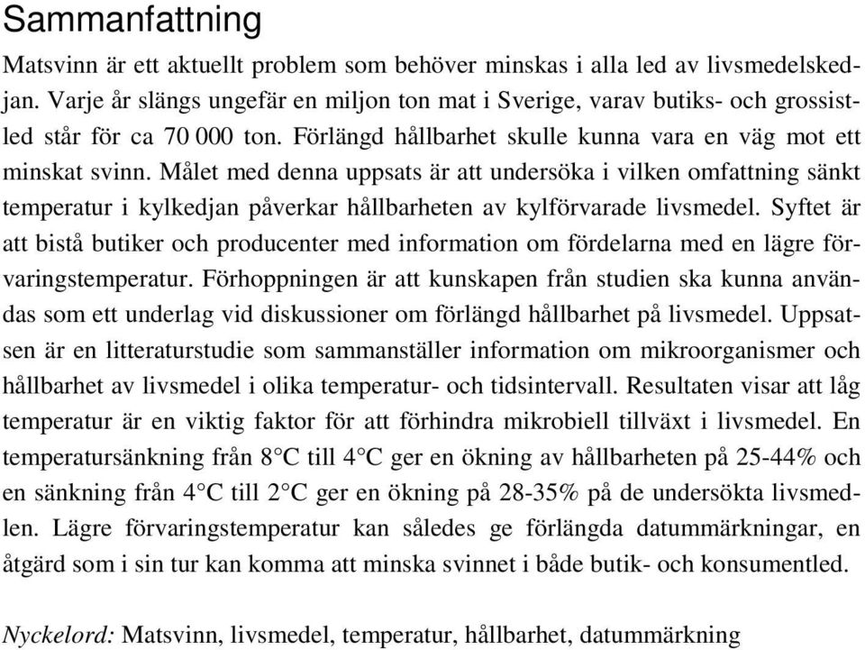 Målet med denna uppsats är att undersöka i vilken omfattning sänkt temperatur i kylkedjan påverkar hållbarheten av kylförvarade livsmedel.