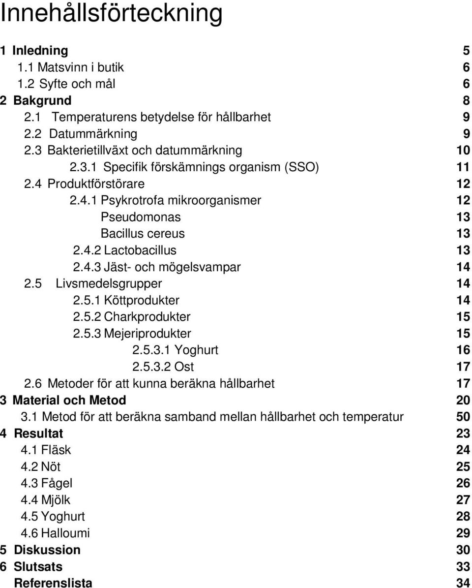 5 Livsmedelsgrupper 14 2.5.1 Köttprodukter 14 2.5.2 Charkprodukter 15 2.5.3 Mejeriprodukter 15 2.5.3.1 Yoghurt 16 2.5.3.2 Ost 17 2.