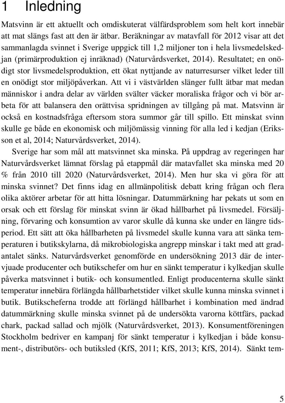 Resultatet; en onödigt stor livsmedelsproduktion, ett ökat nyttjande av naturresurser vilket leder till en onödigt stor miljöpåverkan.