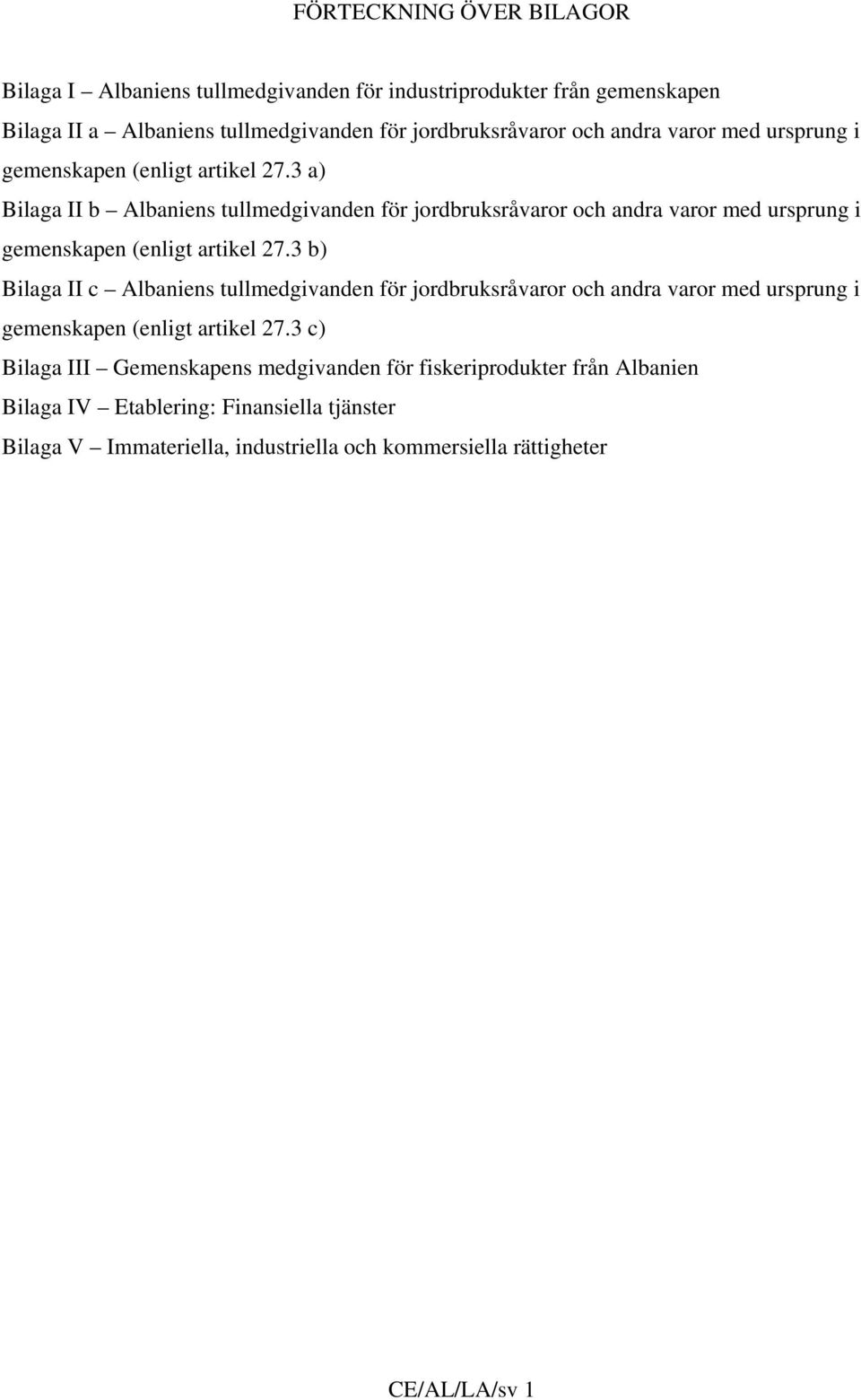 3 a) Bilaga II b Albaniens tullmedgivanden för jordbruksråvaror och andra 3 b) Bilaga II c Albaniens tullmedgivanden för jordbruksråvaror och andra 3 c) Bilaga III