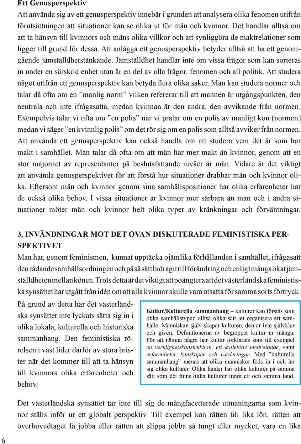 I USA visar historien att t ex svarta kvinnor tvingats till arbete (åt de vita, ofta som slavar) medan vita kvinnor kämpat för att få tillgång till lönearbete.