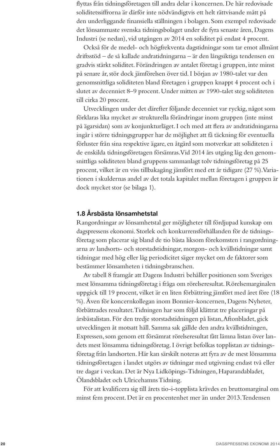 Som exempel redovisade det lönsammaste svenska tidningsbolaget under de fyra senaste åren, Dagens Industri (se nedan), vid utgången av 2014 en soliditet på endast 4 procent.