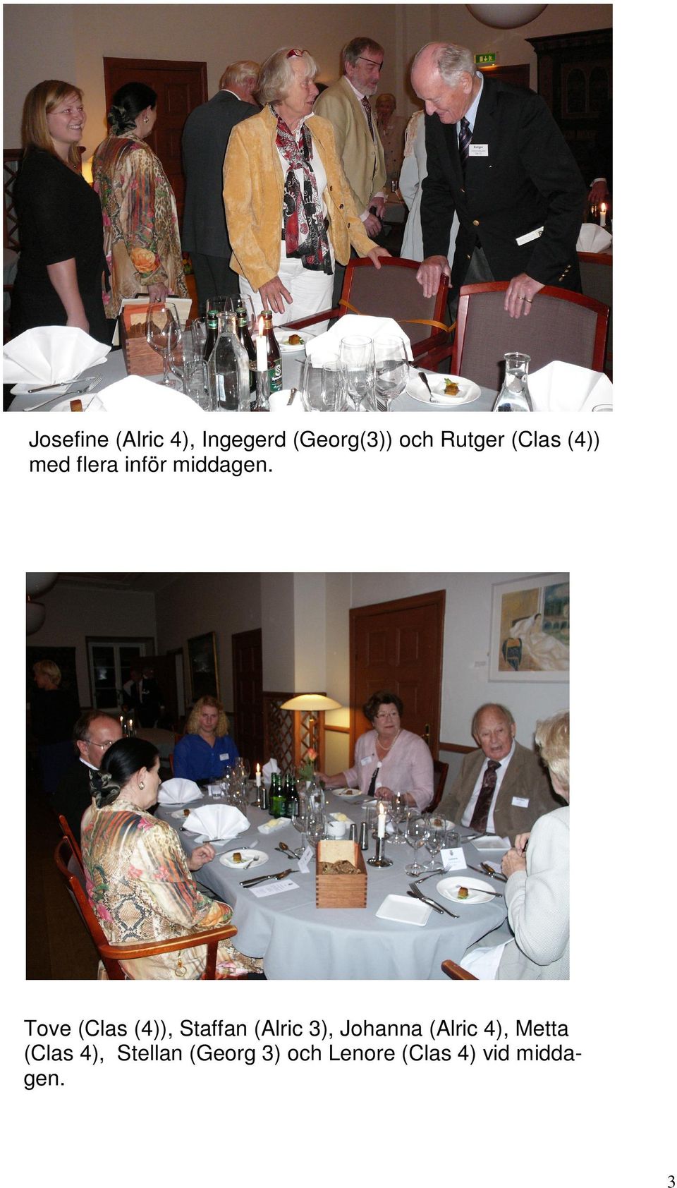 Tove (Clas (4)), Staffan (Alric 3), Johanna (Alric