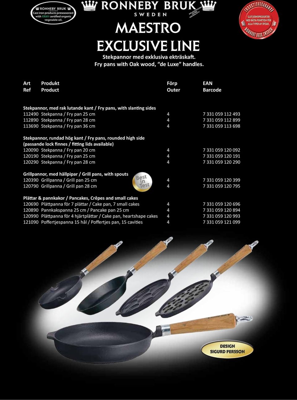 7 331 059 112 899 113690 Stekpanna / Fry pan 36 cm 4 7 331 059 113 698 Stekpannor, rundad hög kant / Fry pans, rounded high side (passande lock finnes / fitting lids available) 120090 Stekpanna / Fry
