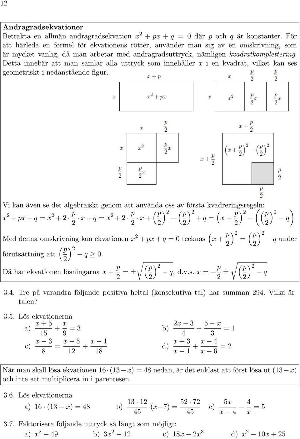 Detta innebär att man samlar alla uttryck som innehåller x i en kvadrat, vilket kan ses geometriskt i nedanstående figur.