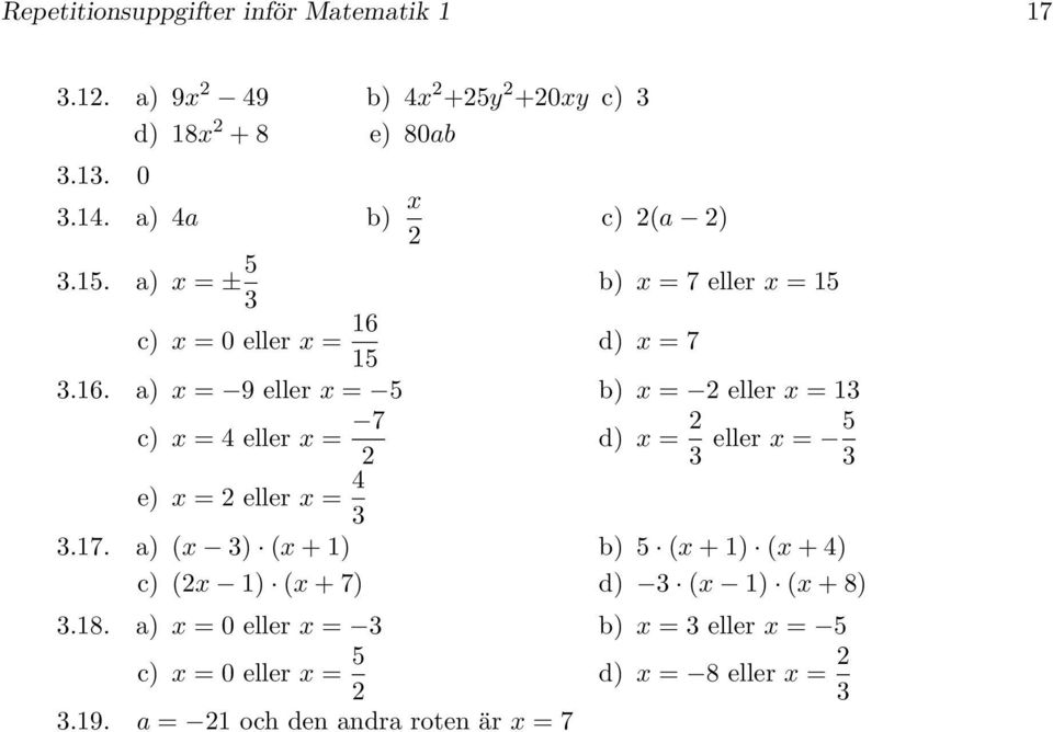 d) x = 7.6. a) x = eller x = b) x = eller x = x = 4 eller x = 7 d) x = eller x = e) x = eller x = 4.7. a) (x ) (x + ) b) (x + ) (x + 4) (x ) (x + 7) d) (x ) (x + 8).