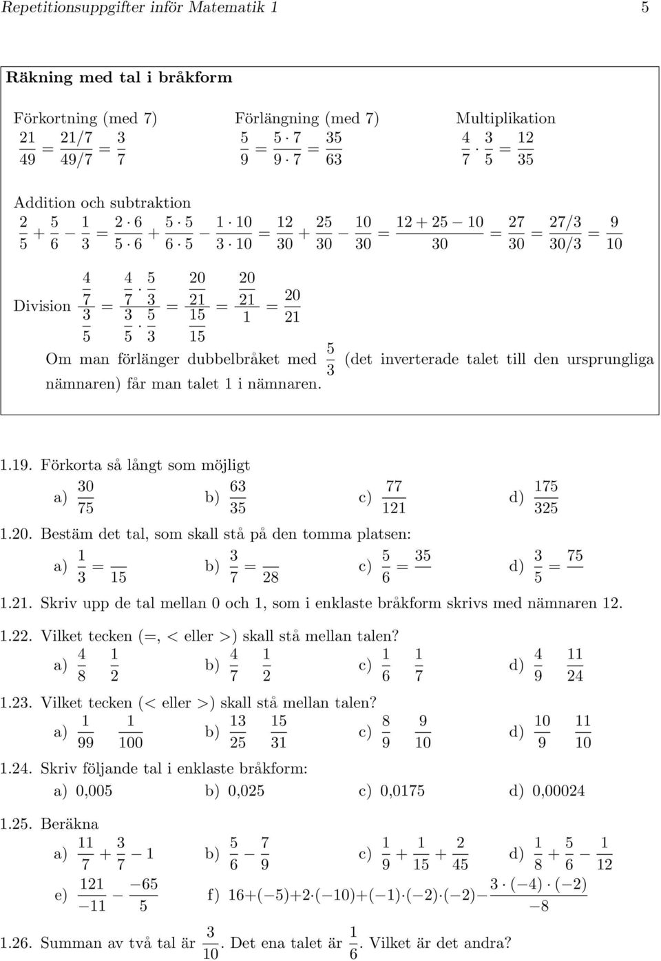 . Förkorta så långt som möjligt a) 0 b) 6 7 77.0. Bestäm det tal, som skall stå på den tomma platsen: a) = b) 7 = 8 d) 7 6 = d) = 7.