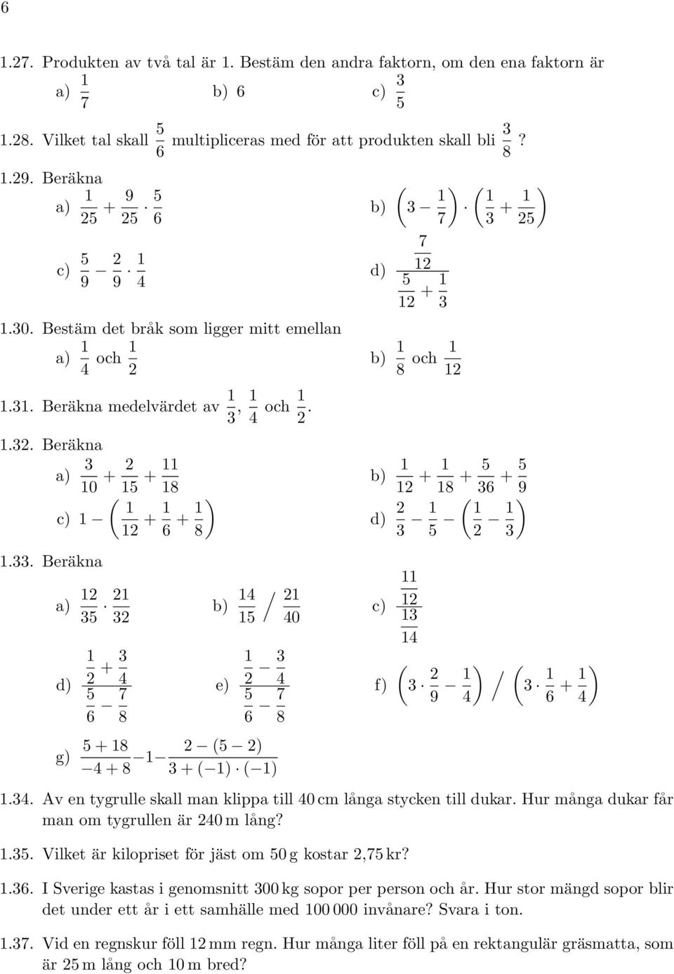 . Beräkna a) d) + 4 6 7 8 b) 4 e) / 40 4 6 7 8 g) + 8 ( ) 4 + 8 + ( ) ( ) b) + 8 + 6 + ) d) ( f) 4 ( ) / ( 4 6 + ) 4.4. Av en tygrulle skall man klippa till 40 cm långa stycken till dukar.