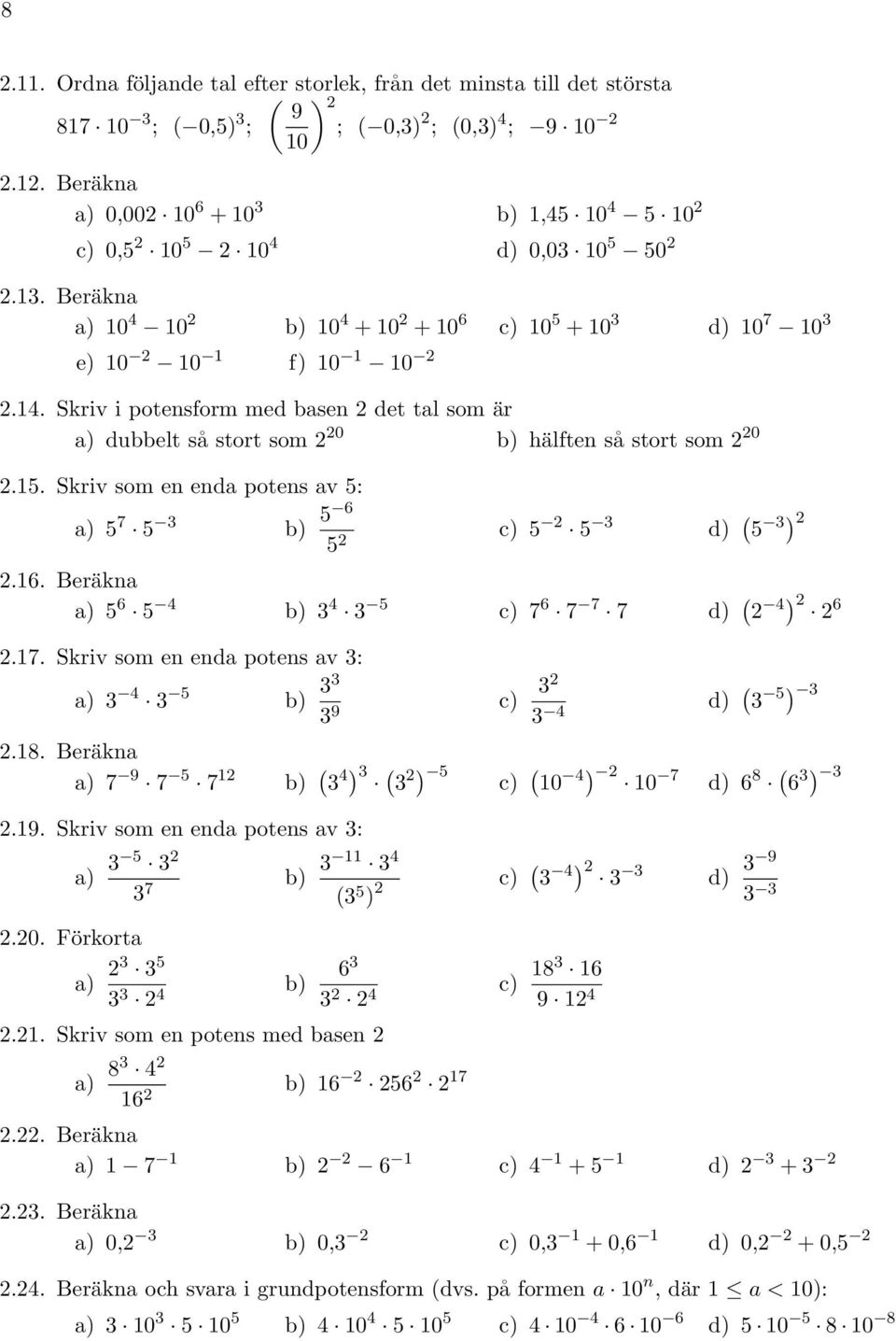 . Skriv som en enda potens av : a) 7 b) 6 d) ( ).6. Beräkna a) 6 4 b) 4 7 6 7 7 7 d) ( 4) 6.7. Skriv som en enda potens av : a) 4 b).8. Beräkna a) 7 7 7 b) ( 4) ( ).. Skriv som en enda potens av :.0.