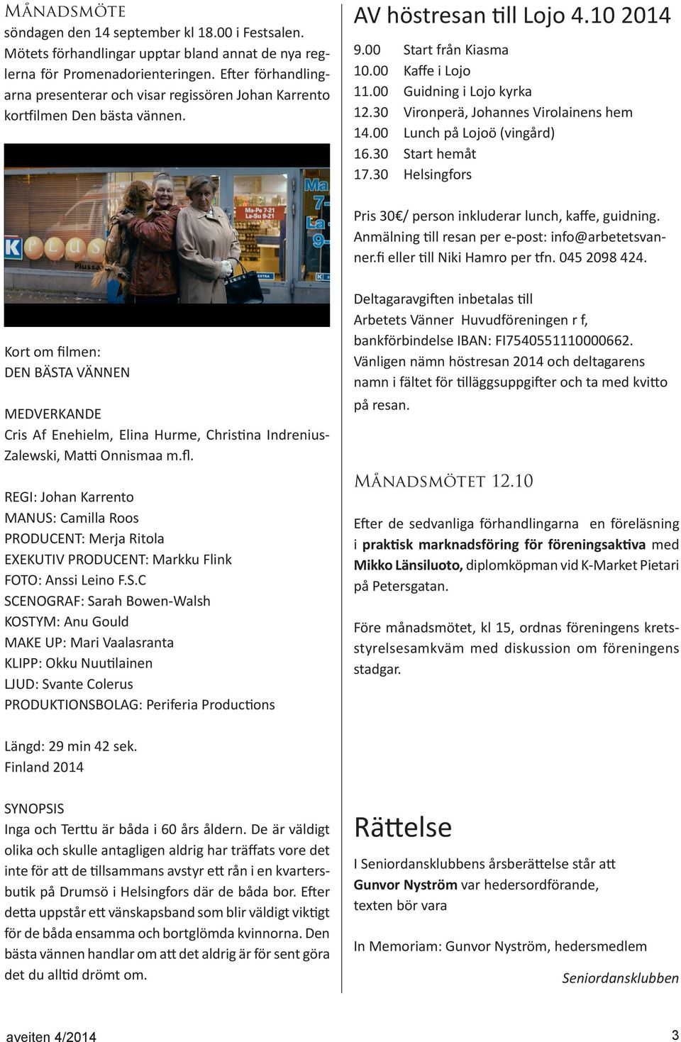 00 Guidning i Lojo kyrka 12.30 Vironperä, Johannes Virolainens hem 14.00 Lunch på Lojoö (vingård) 16.30 Start hemåt 17.30 Helsingfors Pris 30 / person inkluderar lunch, kaffe, guidning.