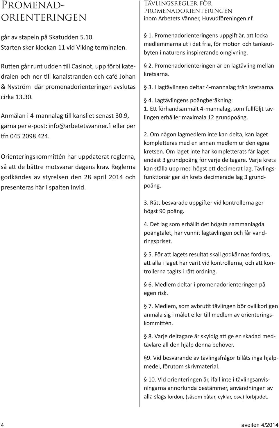 Anmälan i 4-mannalag till kansliet senast 30.9, gärna per e-post: info@arbetetsvanner.fi eller per tfn 045 2098 424.