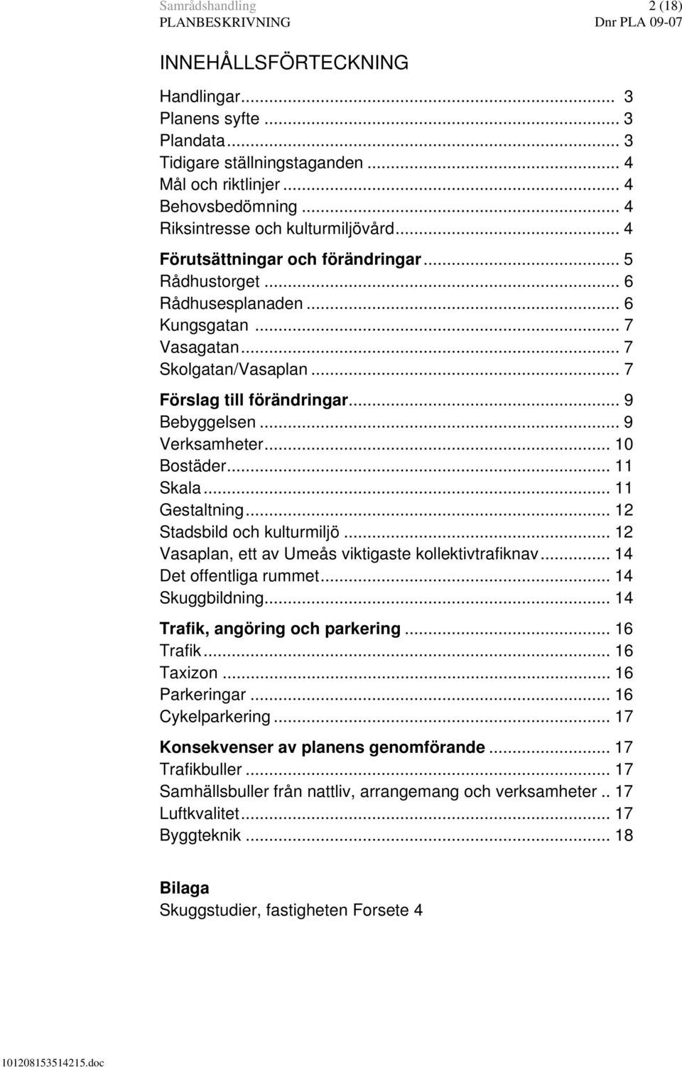 .. 10 Bostäder... 11 Skala... 11 Gestaltning... 12 Stadsbild och kulturmiljö... 12 Vasaplan, ett av Umeås viktigaste kollektivtrafiknav... 14 Det offentliga rummet... 14 Skuggbildning.