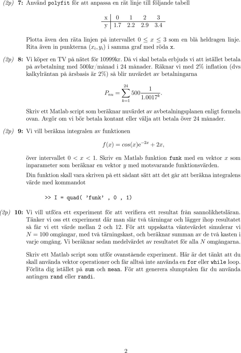 Räknar vi med 2% inflation (dvs kalkylräntan på årsbasis är 2%) så blir nuvärdet av betalningarna 24 1 P nu = 500 1.0017 k.