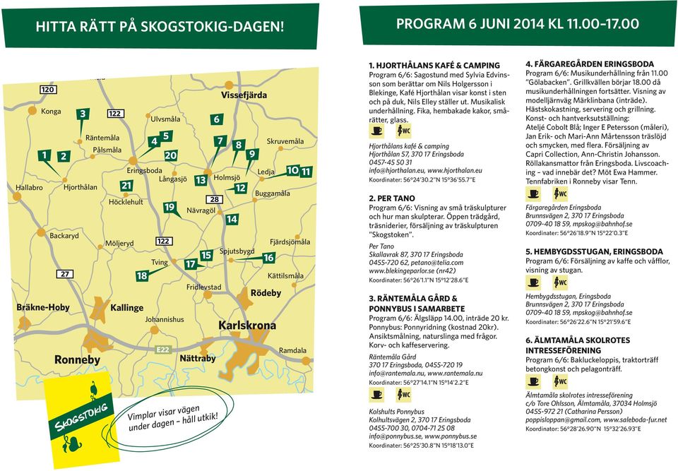 Höcklehult 18 Johannishus 28 Nävragöl Fridlevstad Nättraby Vissefjärda 6 4 5 7 8 20 9 19 13 15 17 Holmsjö 14 12 Spjutsbygd Ledja Rödeby Skruvemåla Buggamåla 16 Karlskrona 1o 11 Fjärdsjömåla