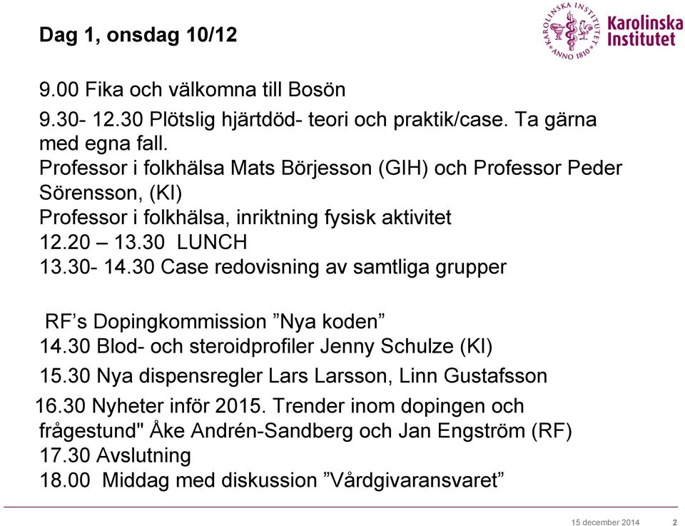 30 Case redovisning av samtliga grupper RF s Dopingkommission Nya koden 14.30 Blod- och steroidprofiler Jenny Schulze (KI) 15.