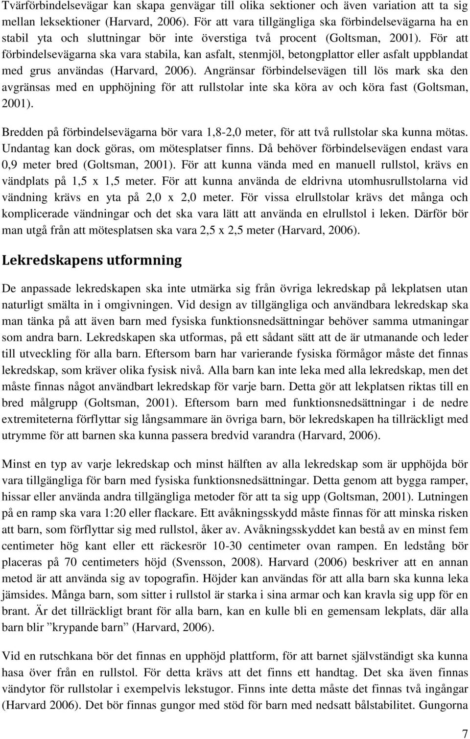 För att förbindelsevägarna ska vara stabila, kan asfalt, stenmjöl, betongplattor eller asfalt uppblandat med grus användas (Harvard, 2006).