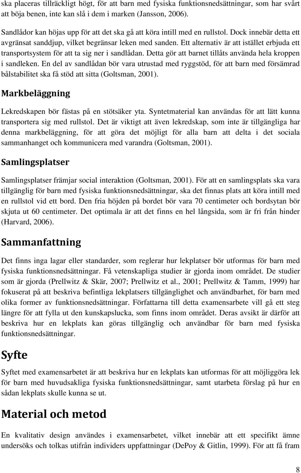 Ett alternativ är att istället erbjuda ett transportsystem för att ta sig ner i sandlådan. Detta gör att barnet tillåts använda hela kroppen i sandleken.