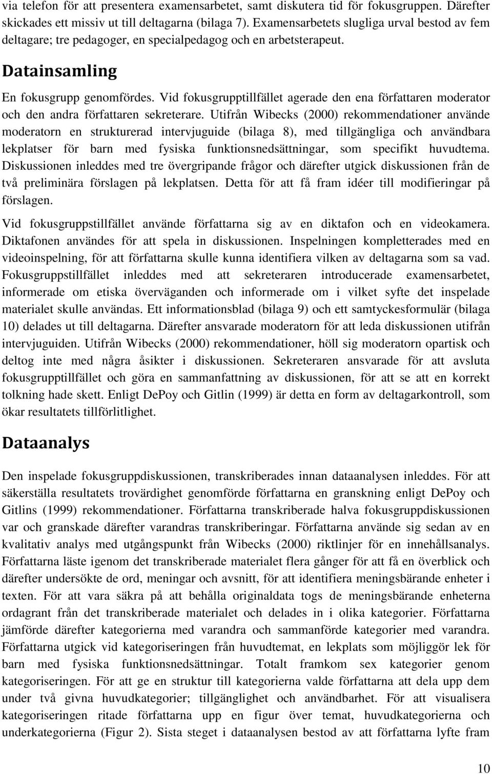 Vid fokusgrupptillfället agerade den ena författaren moderator och den andra författaren sekreterare.