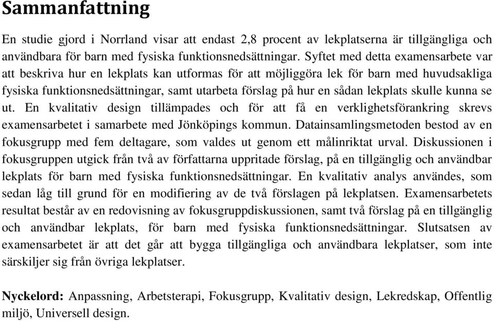 lekplats skulle kunna se ut. En kvalitativ design tillämpades och för att få en verklighetsförankring skrevs examensarbetet i samarbete med Jönköpings kommun.