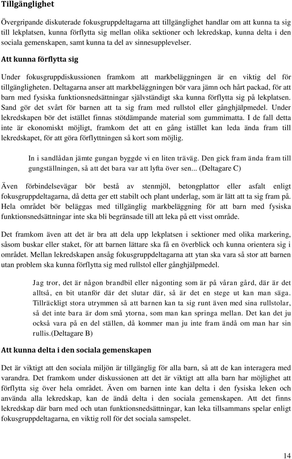 Deltagarna anser att markbeläggningen bör vara jämn och hårt packad, för att barn med fysiska funktionsnedsättningar självständigt ska kunna förflytta sig på lekplatsen.