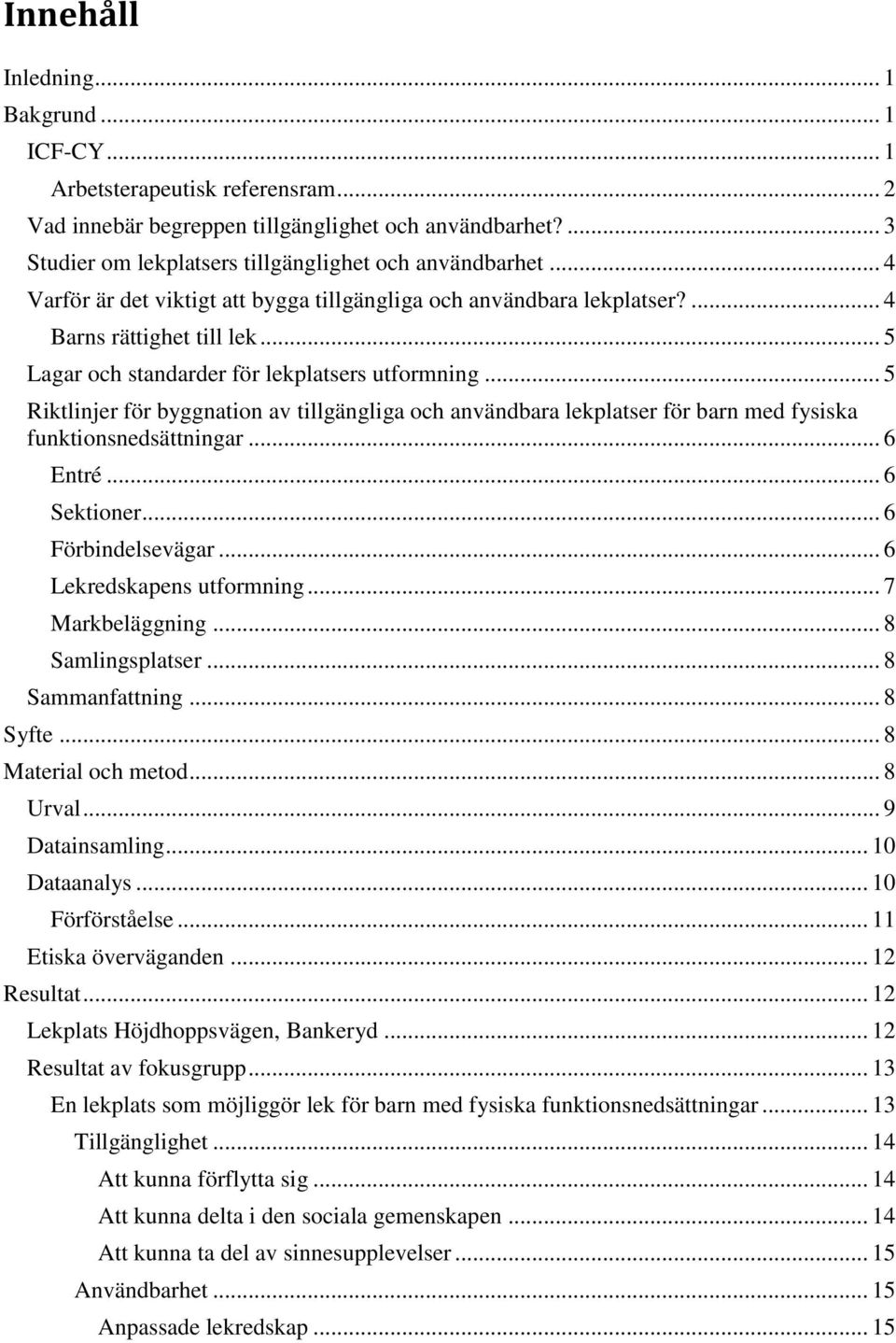 .. 5 Riktlinjer för byggnation av tillgängliga och användbara lekplatser för barn med fysiska funktionsnedsättningar... 6 Entré... 6 Sektioner... 6 Förbindelsevägar... 6 Lekredskapens utformning.