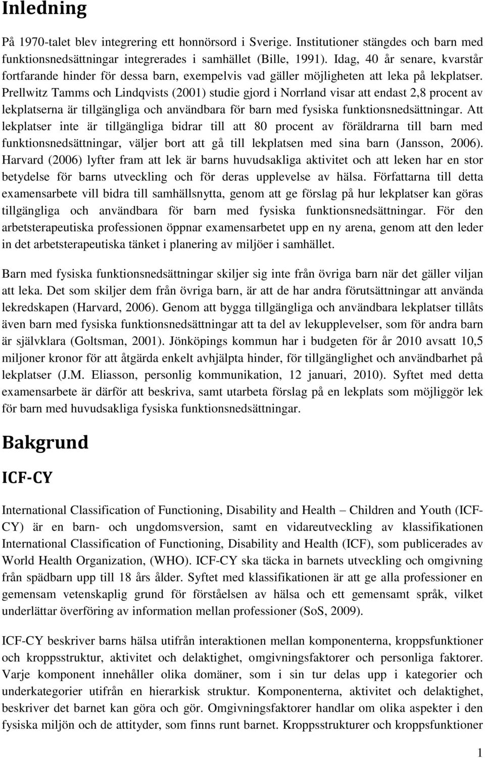 Prellwitz Tamms och Lindqvists (2001) studie gjord i Norrland visar att endast 2,8 procent av lekplatserna är tillgängliga och användbara för barn med fysiska funktionsnedsättningar.