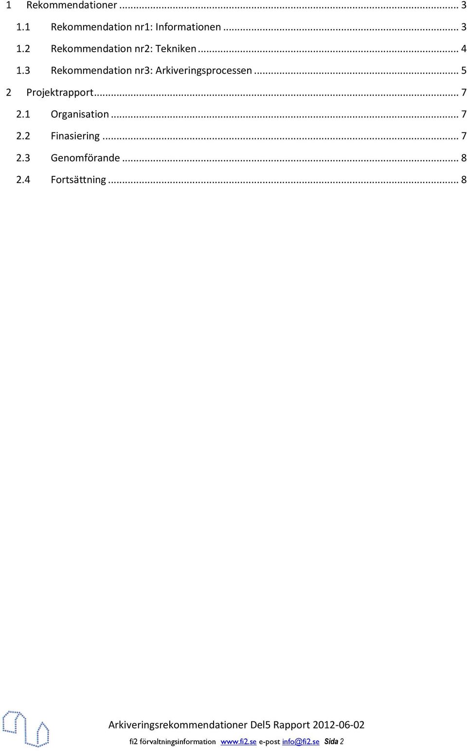 1 Organisatin... 7 2.2 Finasiering... 7 2.3 Genmförande... 8 2.4 Frtsättning.