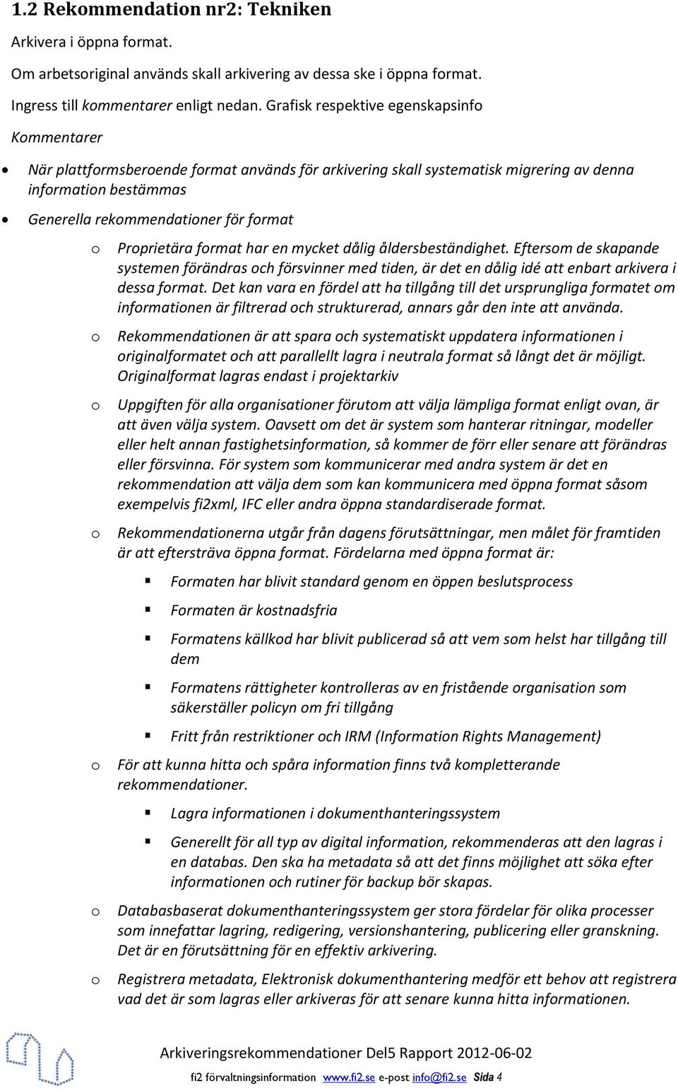 frmat har en mycket dålig åldersbeständighet. Eftersm de skapande systemen förändras ch försvinner med tiden, är det en dålig idé att enbart arkivera i dessa frmat.