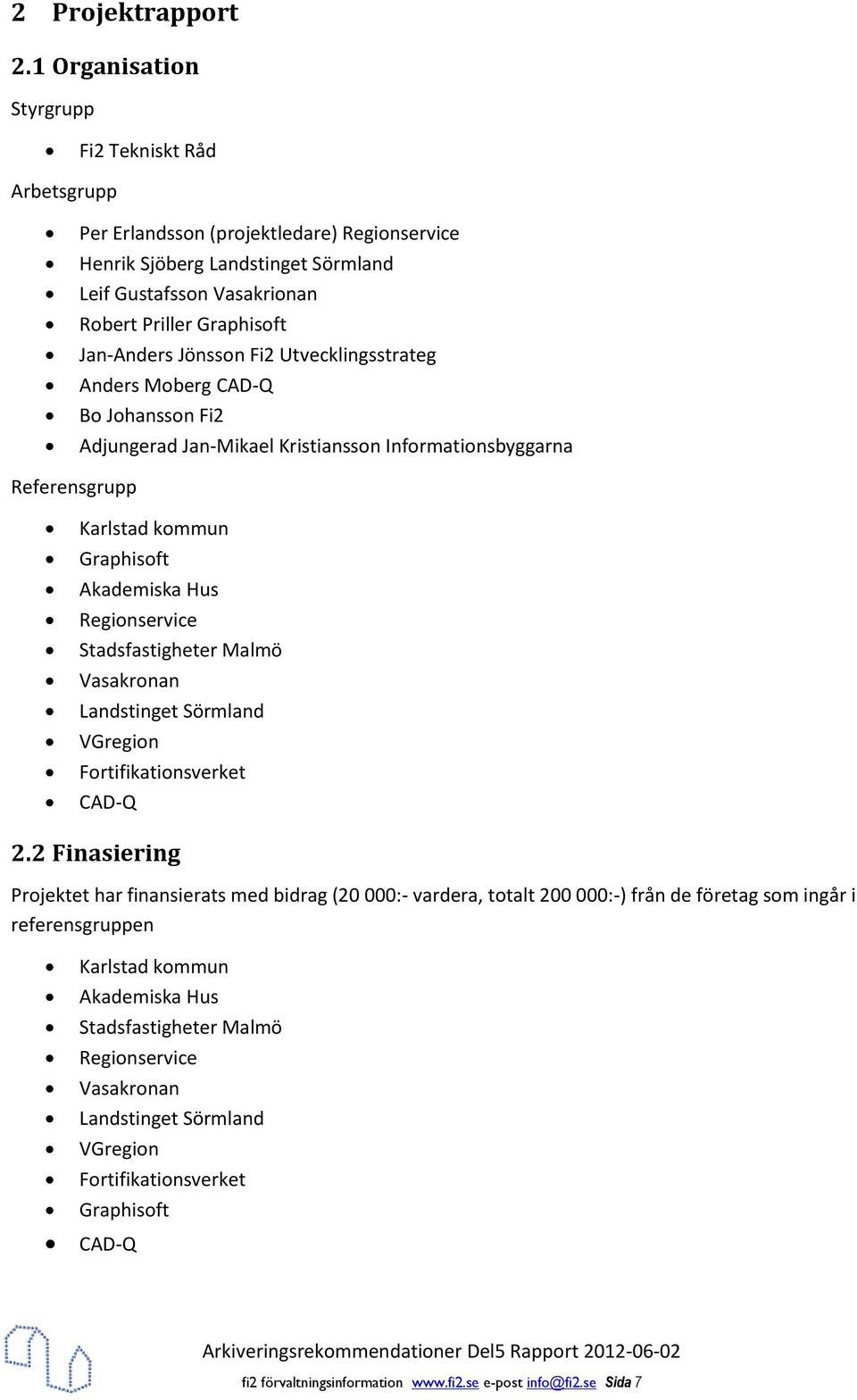 Fi2 Utvecklingsstrateg Anders Mberg CAD-Q B Jhanssn Fi2 Adjungerad Jan-Mikael Kristianssn Infrmatinsbyggarna Referensgrupp Karlstad kmmun Graphisft Akademiska Hus Reginservice Stadsfastigheter Malmö