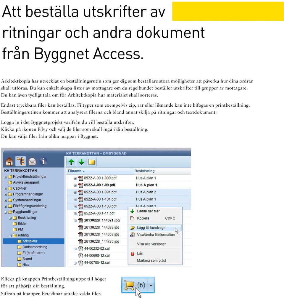 Du kan enkelt skapa listor av mottagare om du regelbundet beställer utskrifter till grupper av mottagare. Du kan även tydligt tala om för Arkitektkopia hur materialet skall sorteras.