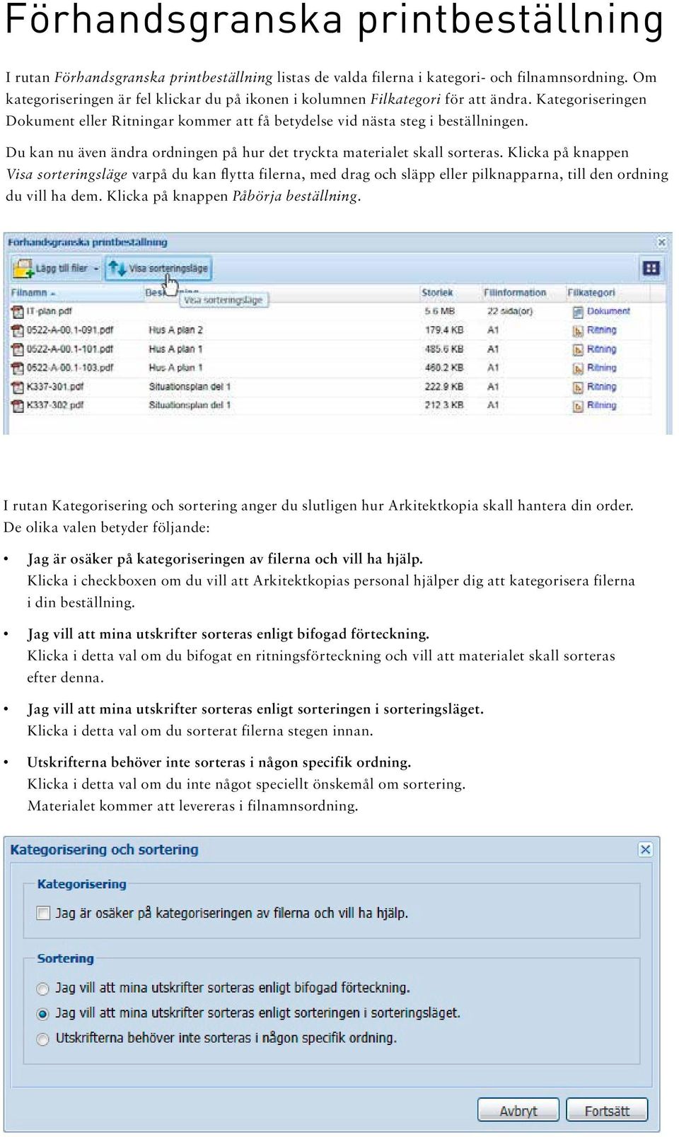 Du kan nu även ändra ordningen på hur det tryckta materialet skall sorteras.
