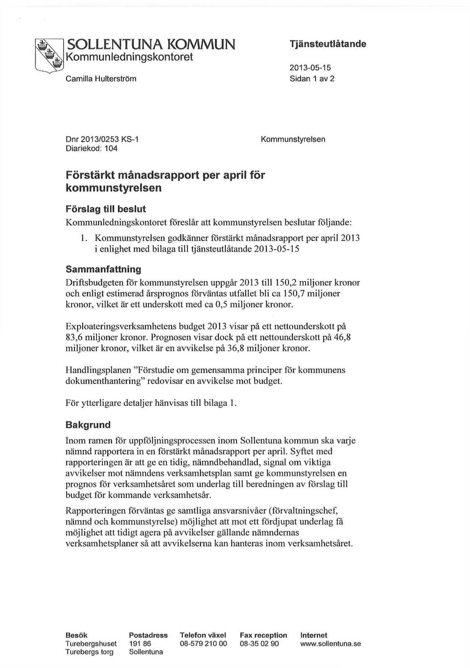Kommunstyrelsen godkänner förstärkt månadsrapport per april 2013 i enlighet med bilaga till tjänsteutlåtande 2013-05-15 Sammanfattning Driftsbudgeten för kommunstyrelsen uppgår 2013 till 150,2