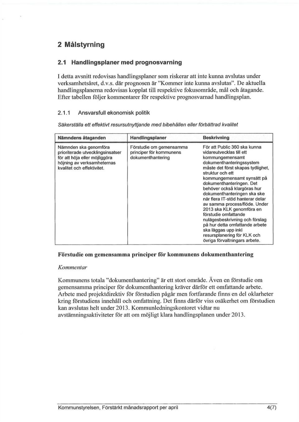 1 Ansvarsfull ekonomisk politik Säkerställa ett effektivt resursutnyttjande med bibehållen eller förbättrad kvalitet Nämndens åtaganden Handlingsplaner Beskrivning Nämnden ska genomföra prioriterade