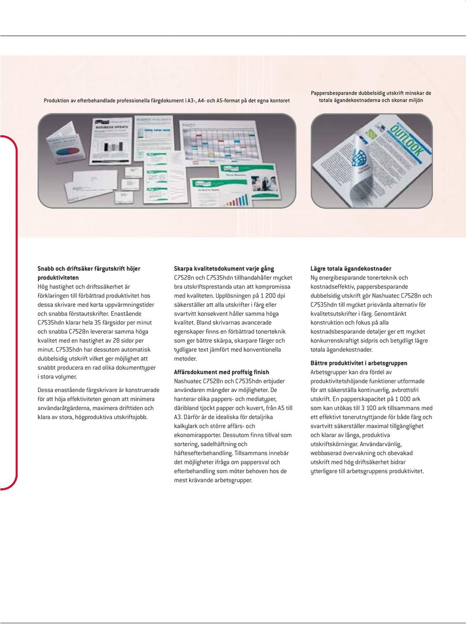 förstautskrifter. Enastående C7535hdn klarar hela 35 färgsidor per minut och snabba C7528n levererar samma höga kvalitet med en hastighet av 28 sidor per minut.