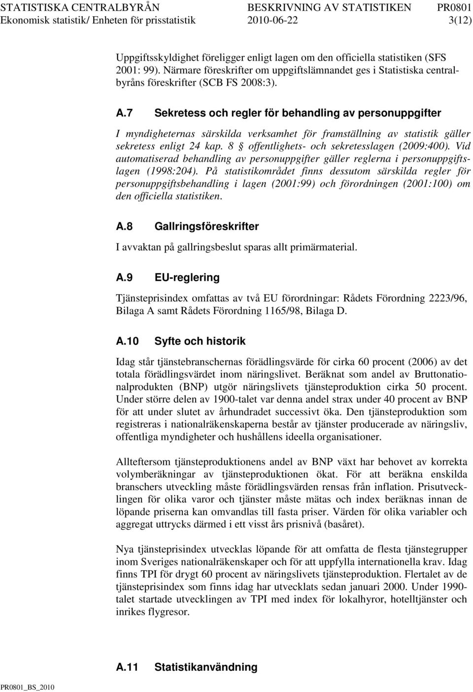 7 Sekreess och regler för behandling av personuppgifer myndigheernas särskilda verksamhe för framsällning av saisik gäller sekreess enlig 24 kap. 8 offenlighes- och sekreesslagen (2009:400).
