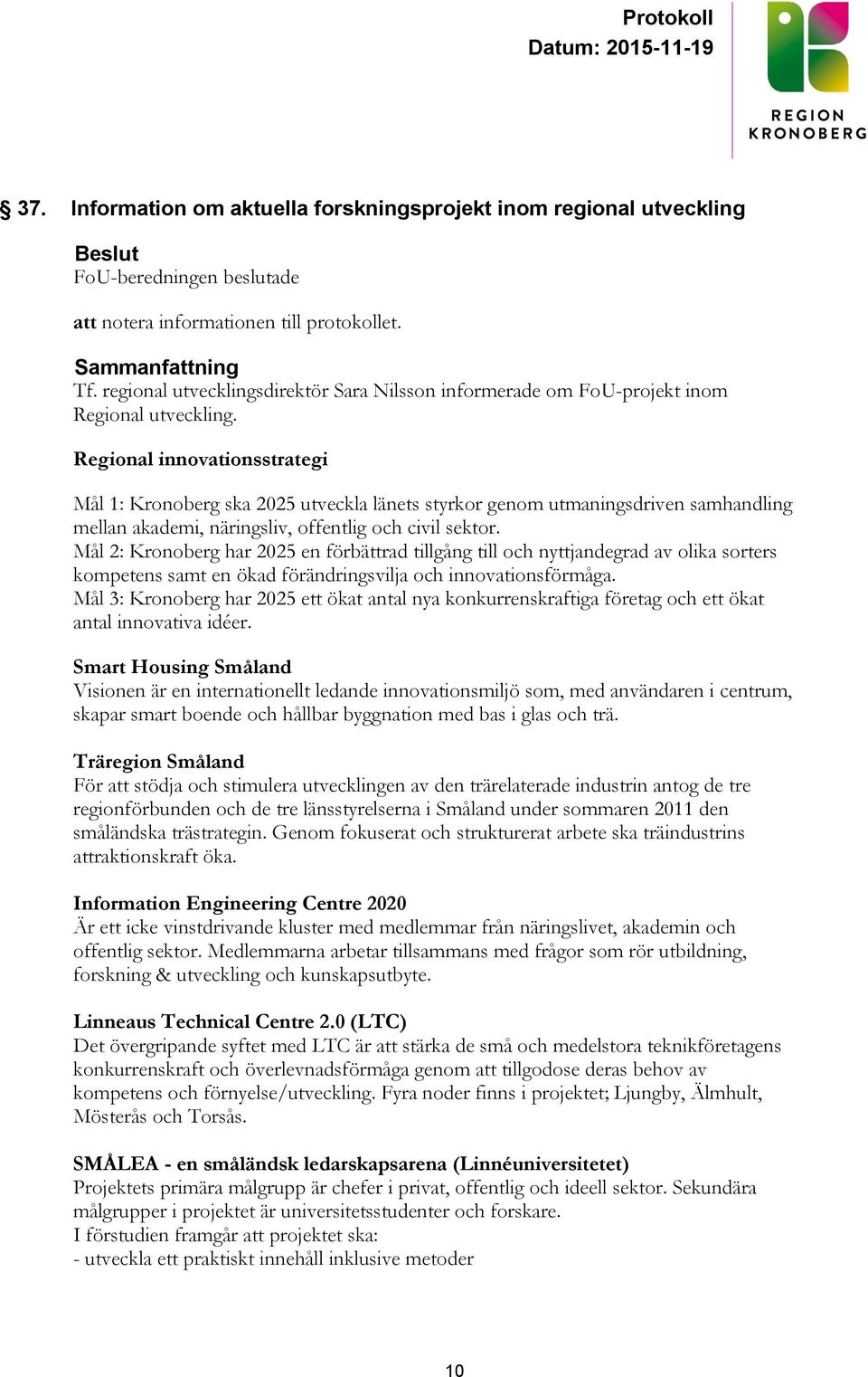 Regional innovationsstrategi Mål 1: Kronoberg ska 2025 utveckla länets styrkor genom utmaningsdriven samhandling mellan akademi, näringsliv, offentlig och civil sektor.