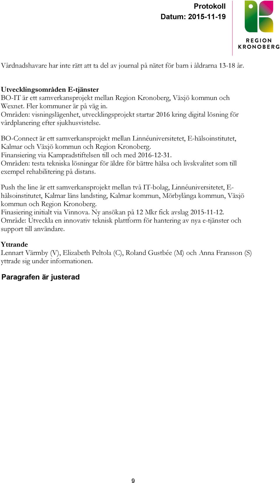 BO-Connect är ett samverkansprojekt mellan Linnéuniversitetet, E-hälsoinstitutet, Kalmar och Växjö kommun och Region Kronoberg. Finansiering via Kampradstiftelsen till och med 2016-12-31.