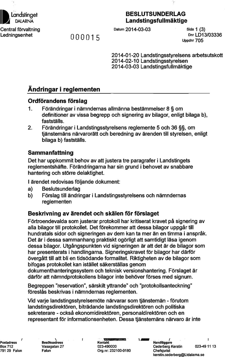 Förändringar i nämndernas allmänna bestämmelser 8 om definitioner av vissa begrepp och signering av bilagor, enligt bilaga b), fastställs. 2.