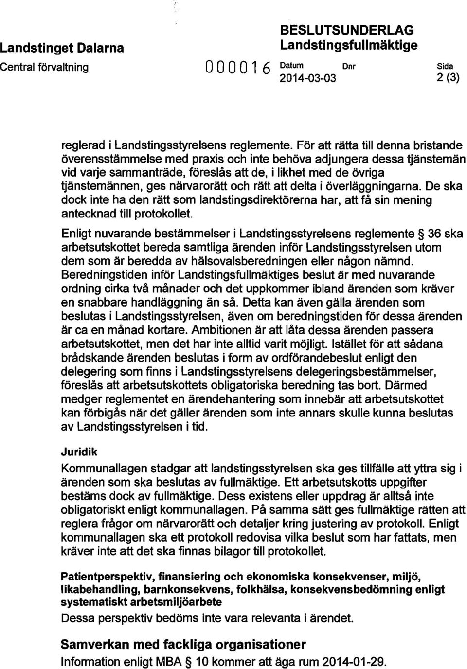 och rätt att delta i överläggningarna. De ska dock inte ha den rätt som landstingsdirektörerna har, att få sin mening antecknad till protokollet.