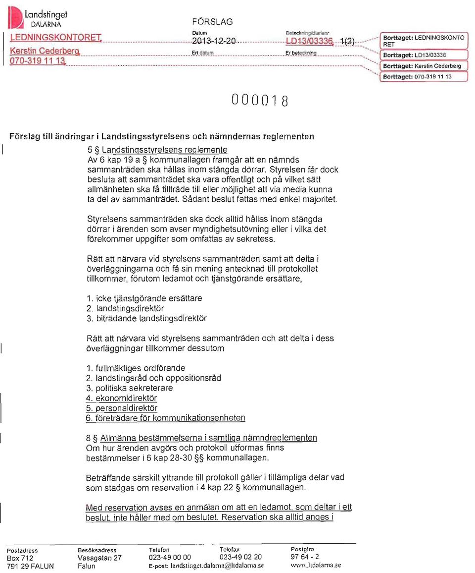 Borttaget: Kerstin Cederberg 0000 1 8 Borttaget : 070-319 11 13 Förslag till ändringar i Landstingsstyrelsens och nämndernas reglementen 5 Landstingsstyrelsens reglemente Av 6 kap 19 a kommunallagen
