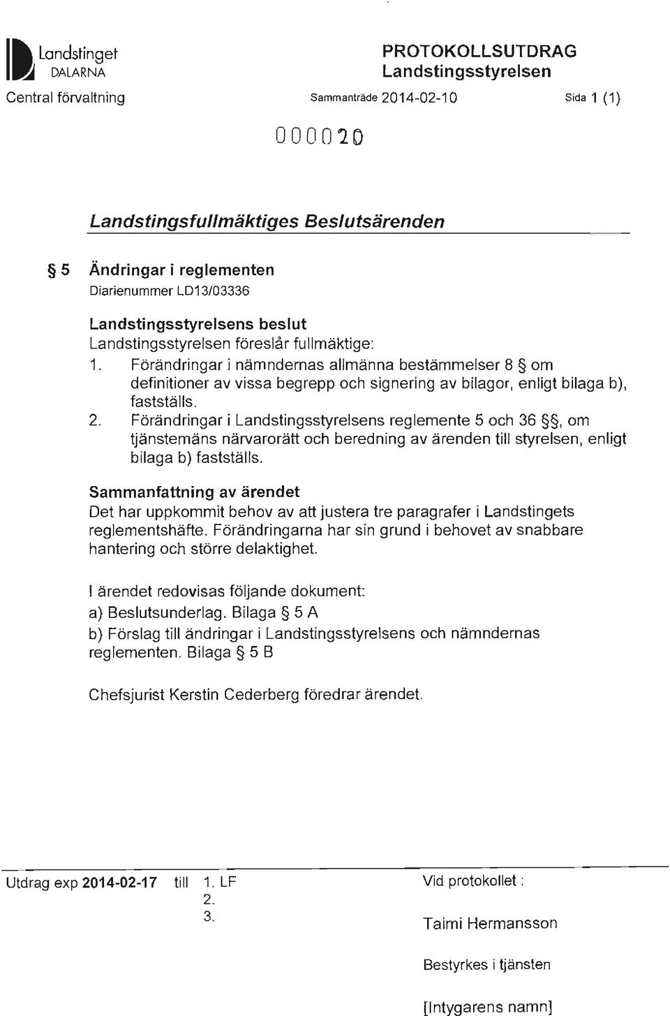 Förändringar i nämndernas allrnänna bestämmelser 8 om definitioner av vissa begrepp och signering av bilagor, enligt bilaga b), fastställs. 2.