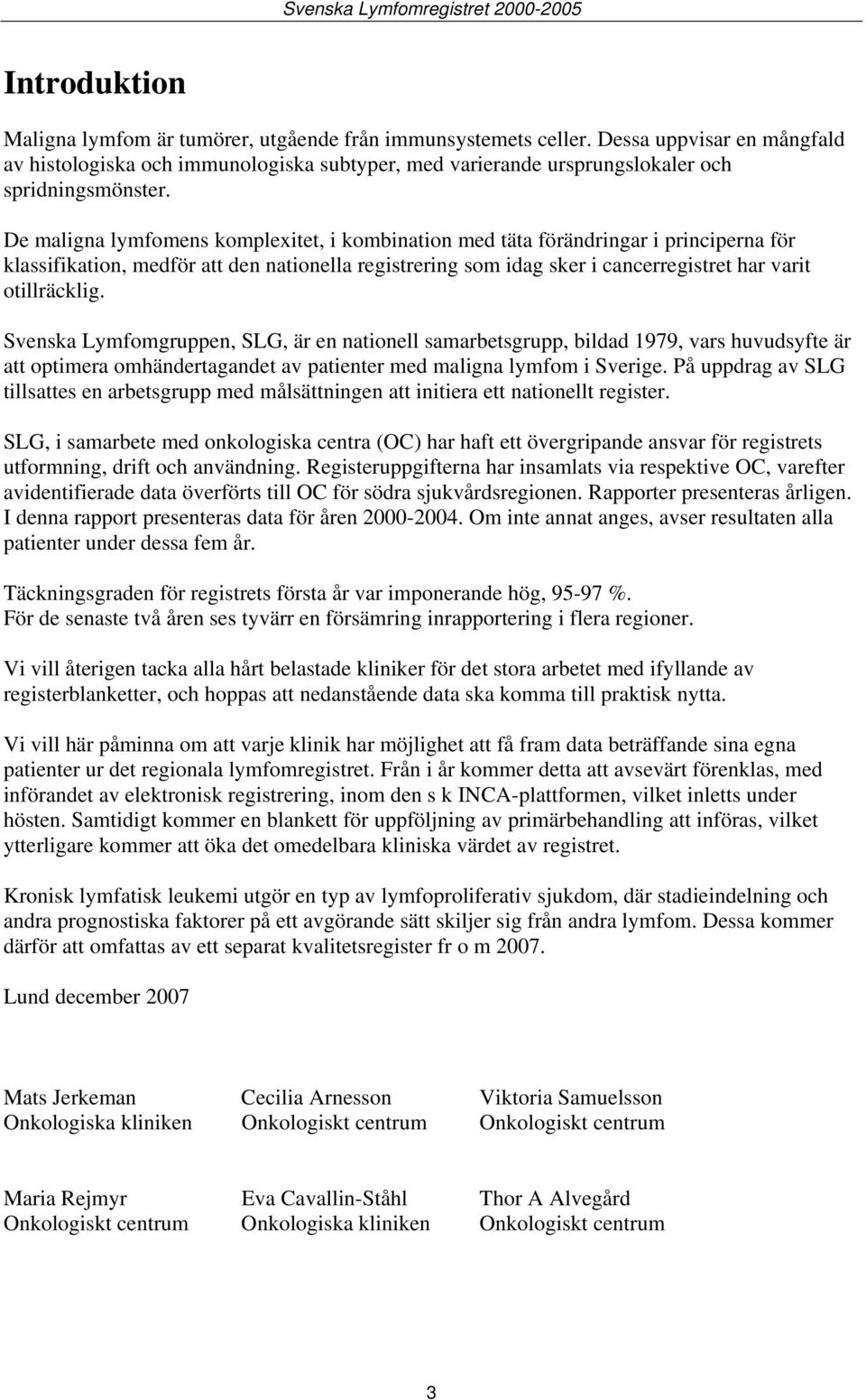 De maligna lymfomens komplexitet, i kombination med täta förändringar i principerna för klassifikation, medför att den nationella registrering som idag sker i cancerregistret har varit otillräcklig.