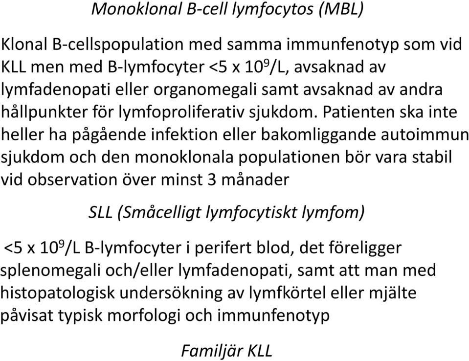 Patienten ska inte heller ha pågående infektion eller bakomliggande autoimmun sjukdom och den monoklonala populationen bör vara stabil vid observation över minst 3