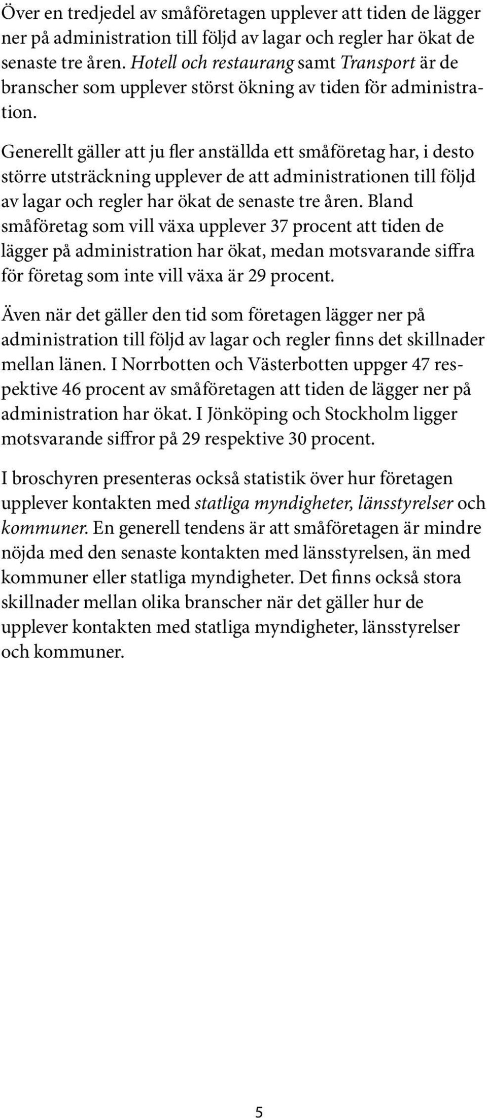 Generellt gäller att ju fler anställda ett småföretag har, i desto större utsträckning upplever de att administrationen till följd av lagar och regler har ökat de senaste tre åren.