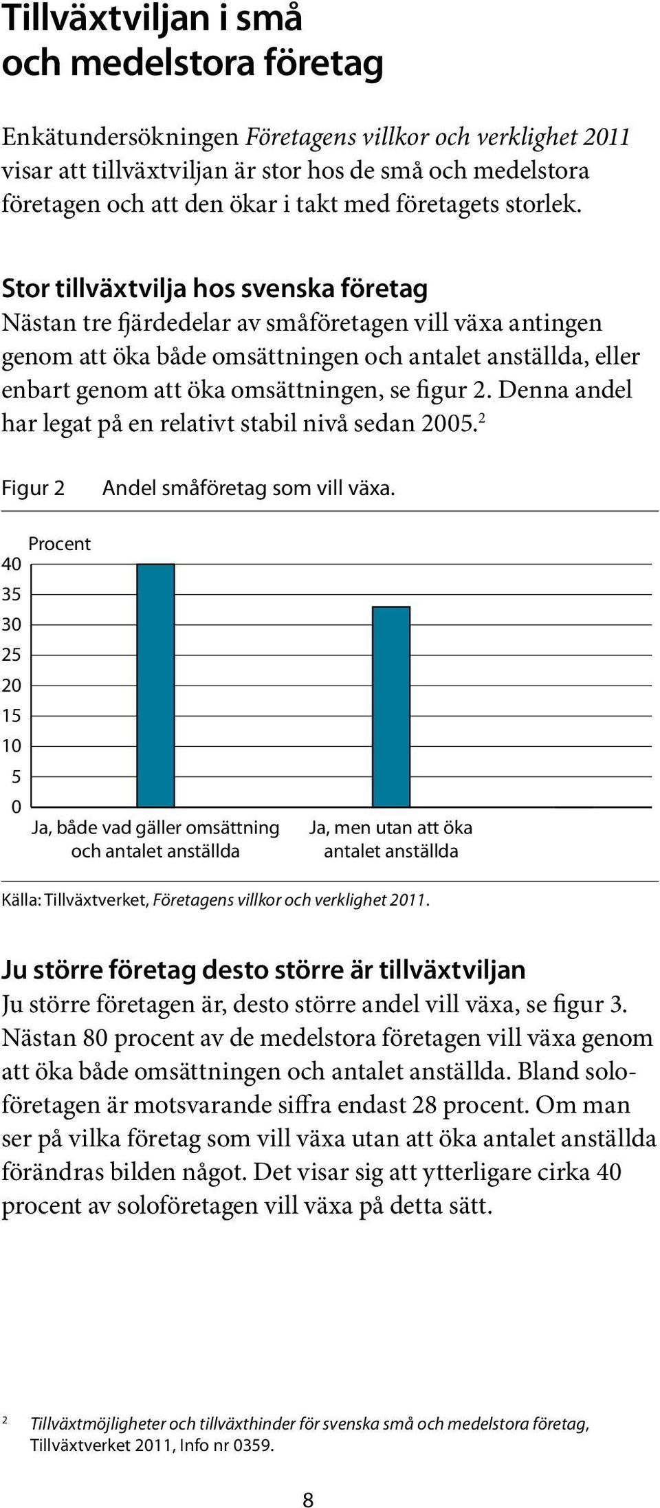 Stor tillväxtvilja hos svenska företag Nästan tre fjärdedelar av småföretagen vill växa antingen genom att öka både omsättningen och antalet anställda, eller enbart genom att öka omsättningen, se